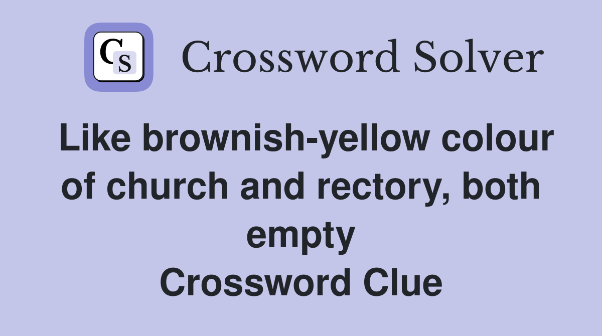 Like brownish-yellow colour of church and rectory, both empty Crossword Clue