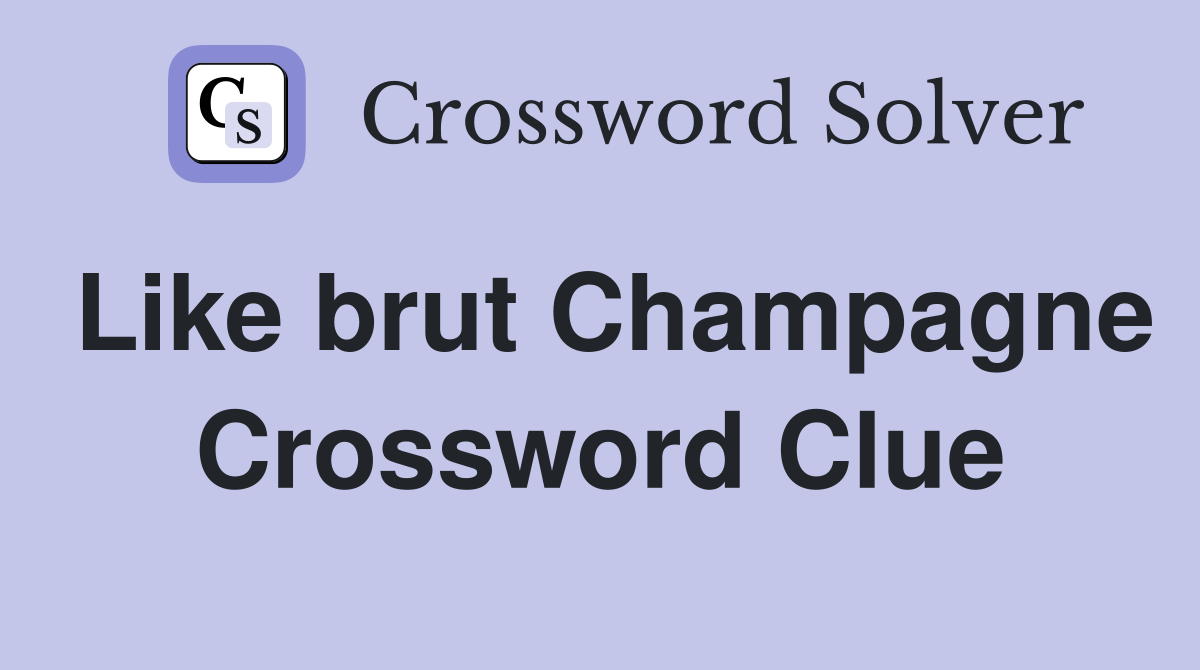 Like brut Champagne Crossword Clue