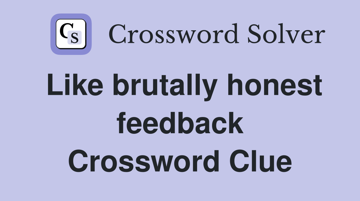 Like brutally honest feedback Crossword Clue