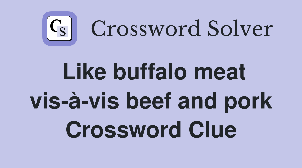 Like buffalo meat vis-à-vis beef and pork Crossword Clue
