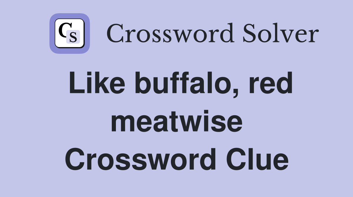 Like buffalo, red meatwise Crossword Clue