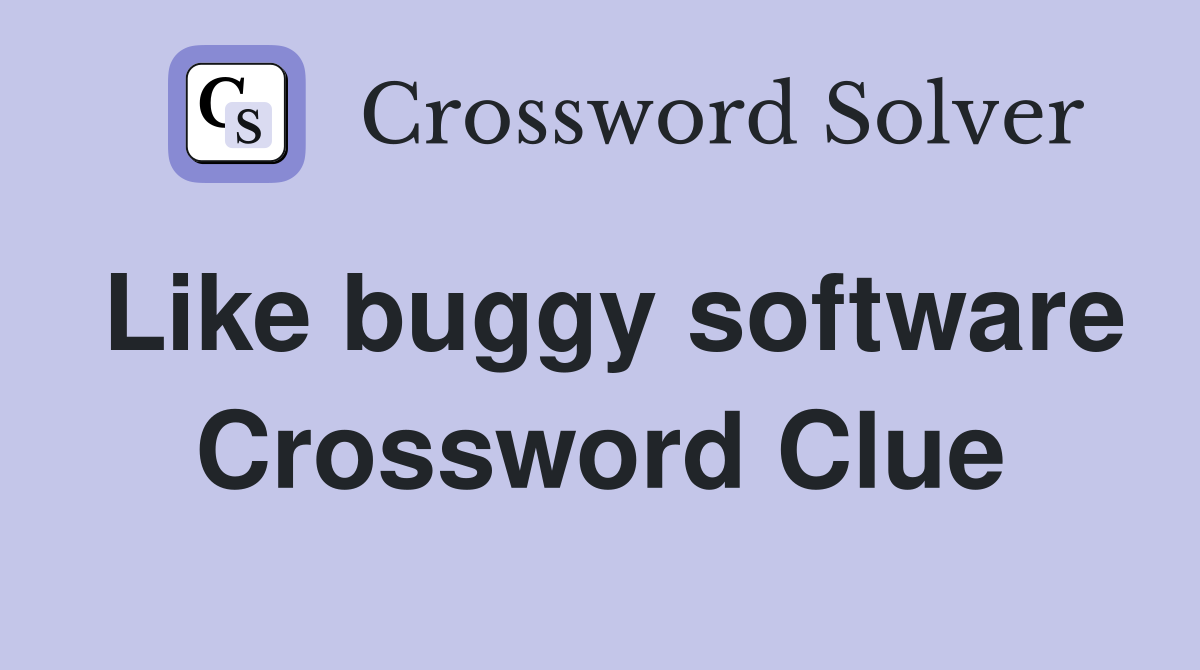 Like buggy software Crossword Clue