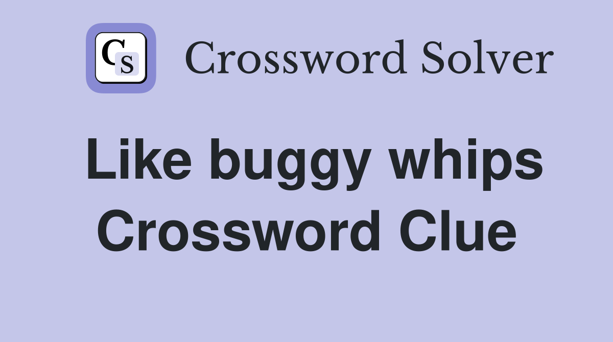 Like buggy whips Crossword Clue