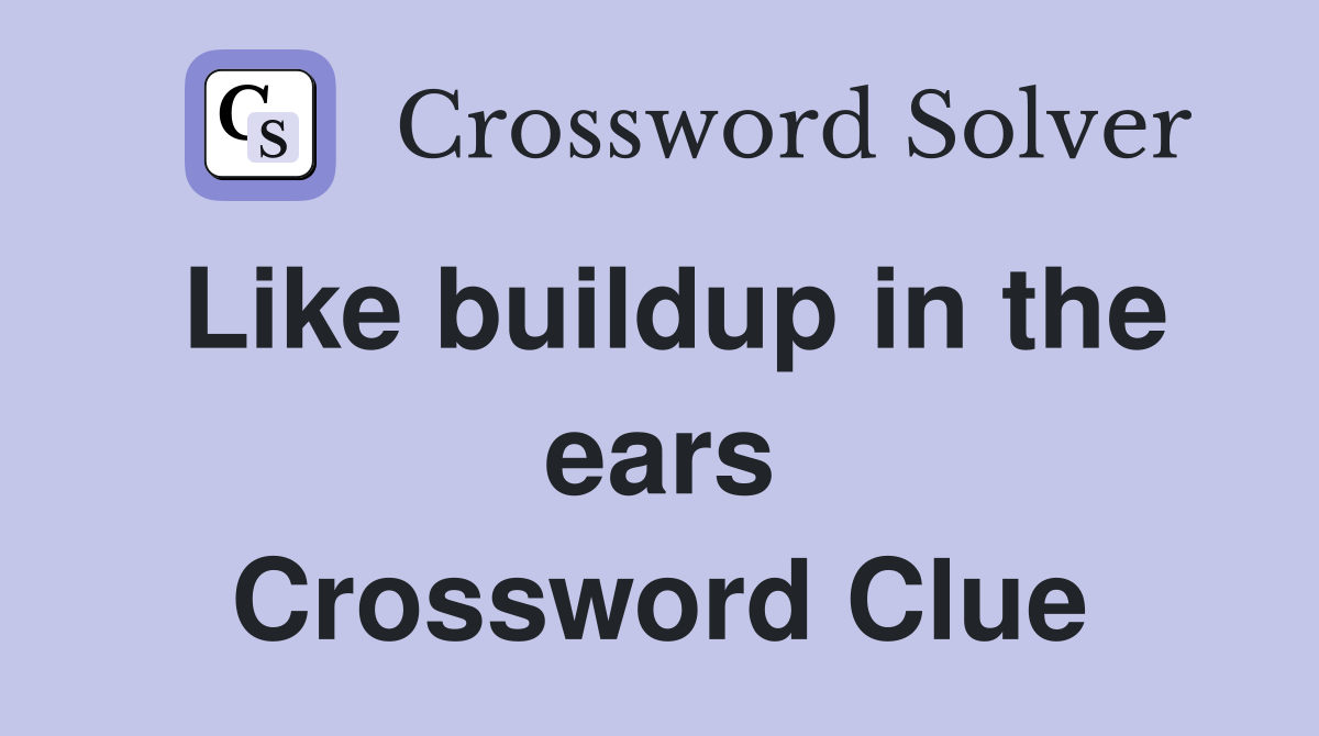 Like buildup in the ears Crossword Clue