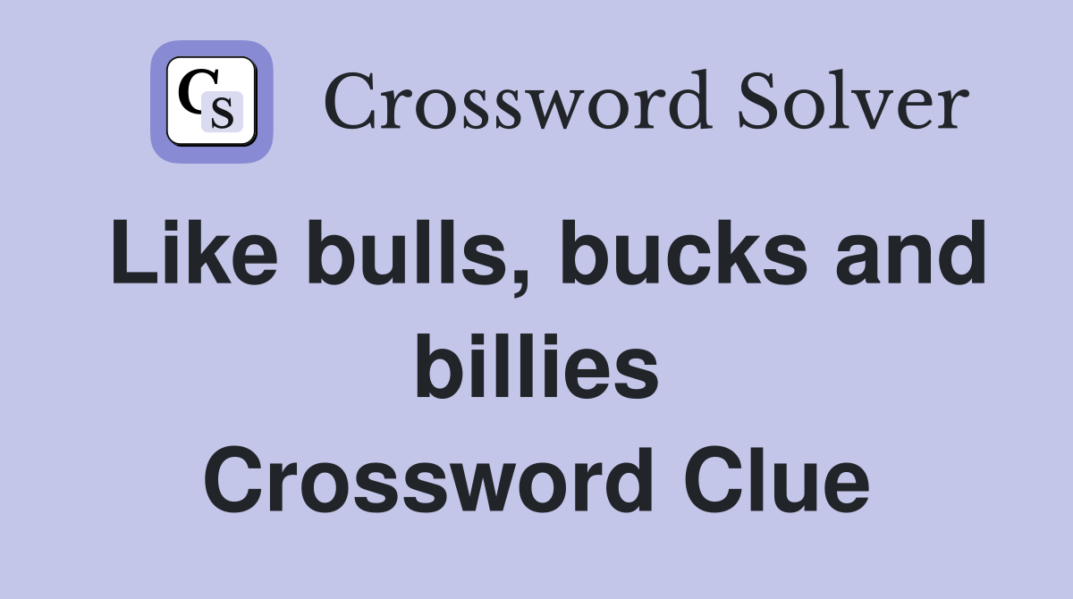 Like bulls, bucks and billies Crossword Clue