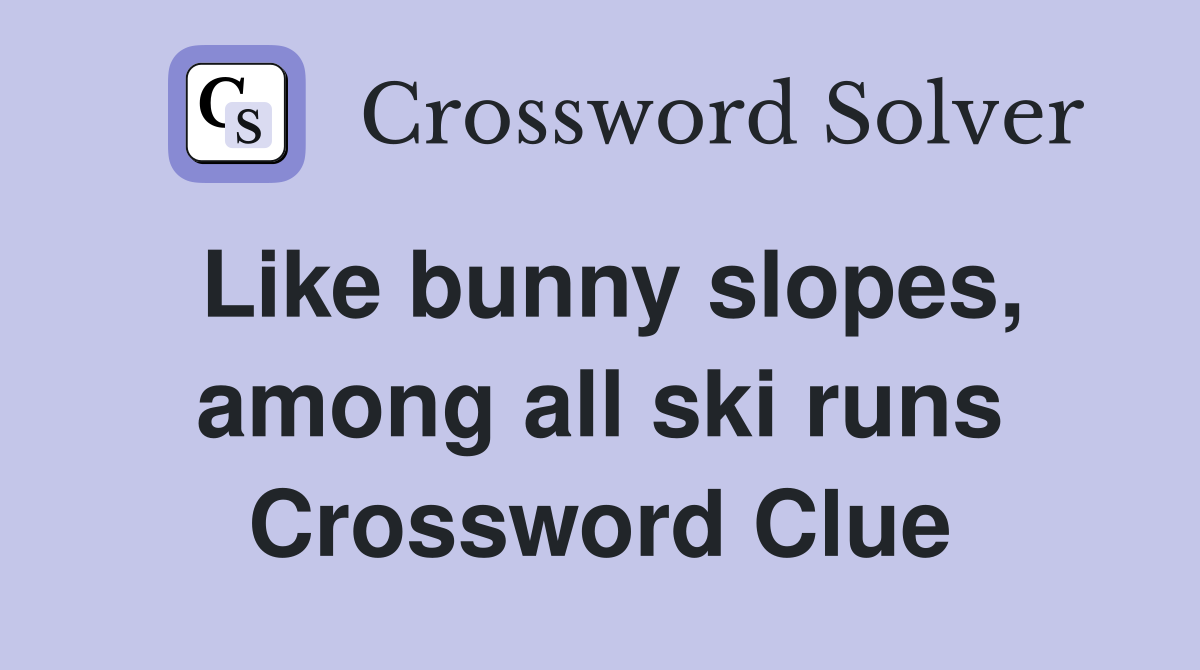 Like bunny slopes, among all ski runs Crossword Clue