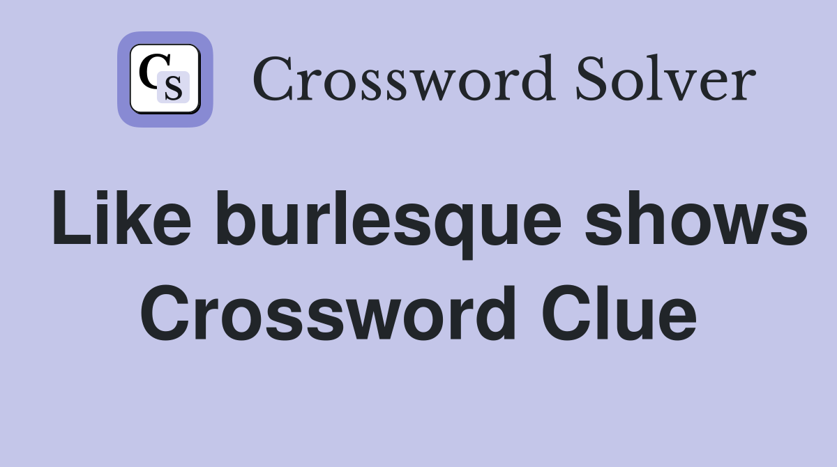 Like burlesque shows Crossword Clue
