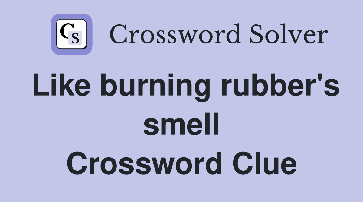 Like burning rubber's smell Crossword Clue