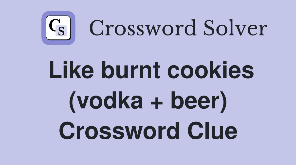 Like burnt cookies (vodka + beer) Crossword Clue