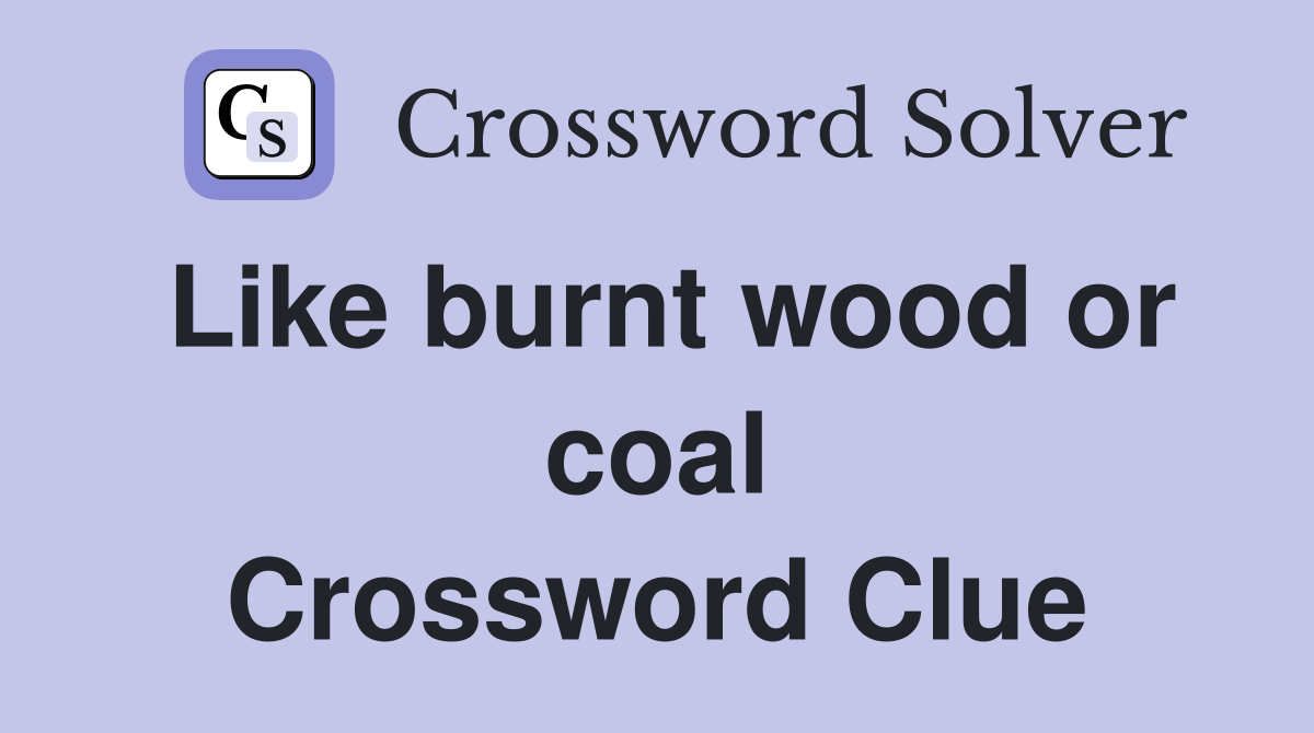 Like burnt wood or coal Crossword Clue