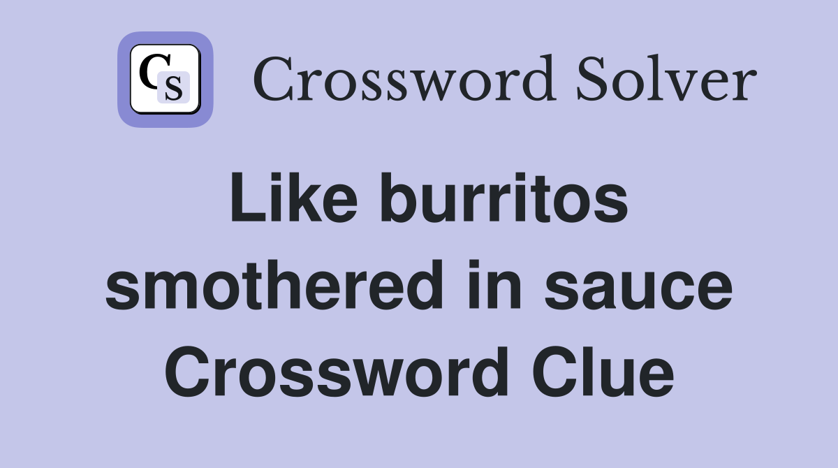 Like burritos smothered in sauce Crossword Clue