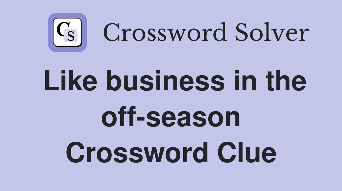 Like business in the off-season Crossword Clue