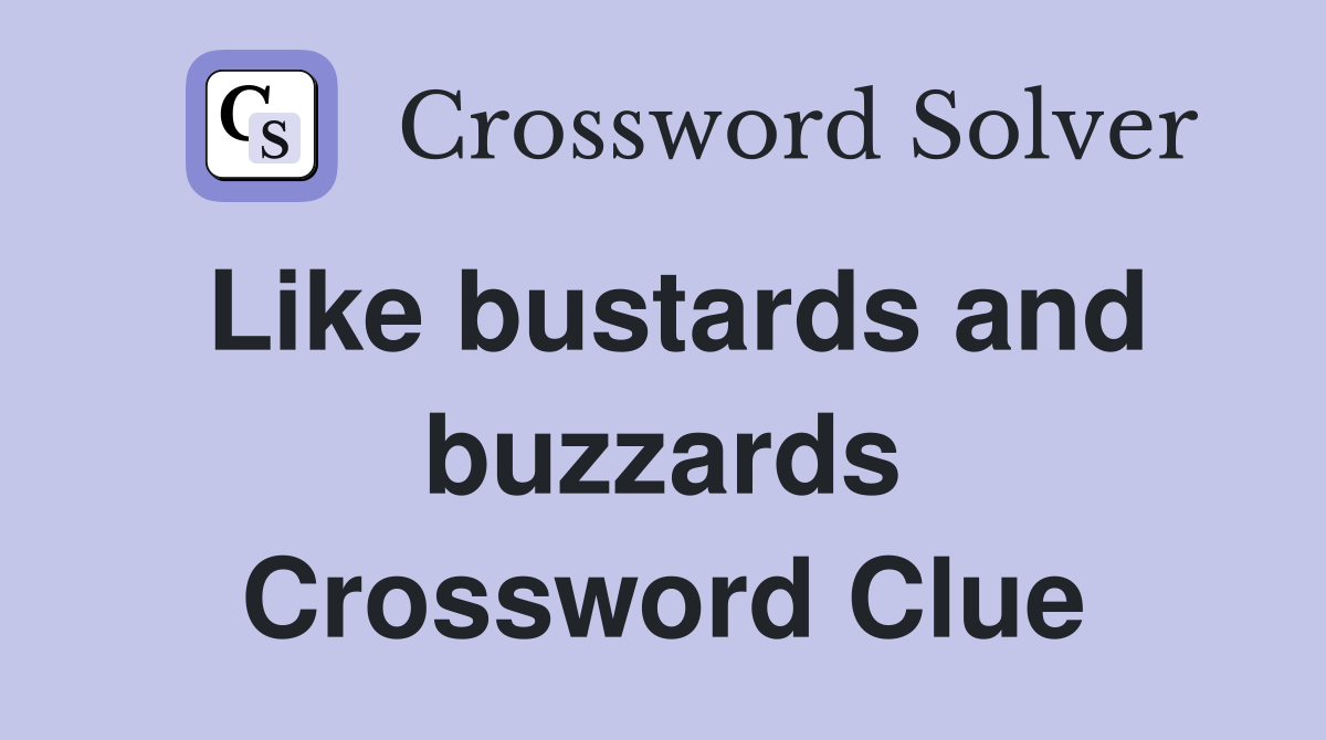 Like bustards and buzzards Crossword Clue