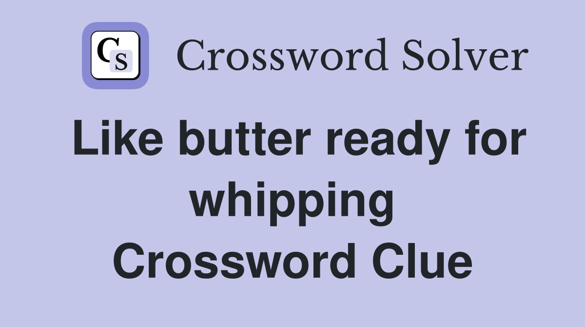 Like butter ready for whipping Crossword Clue