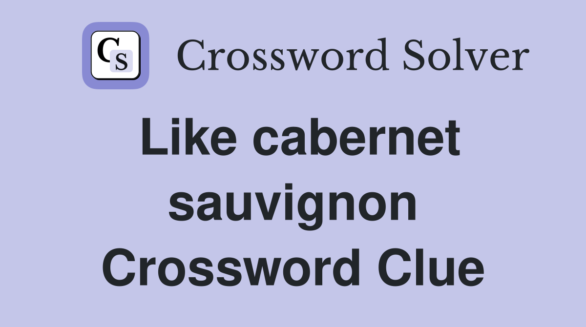 Like cabernet sauvignon Crossword Clue
