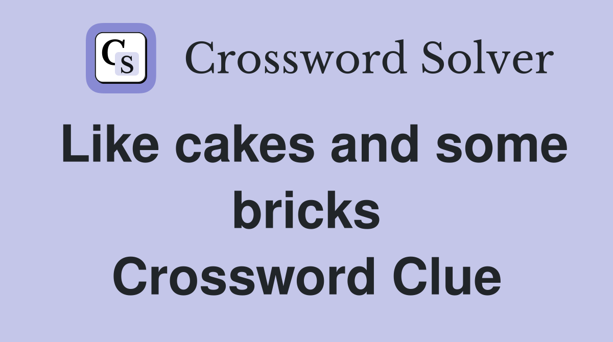 Like cakes and some bricks Crossword Clue