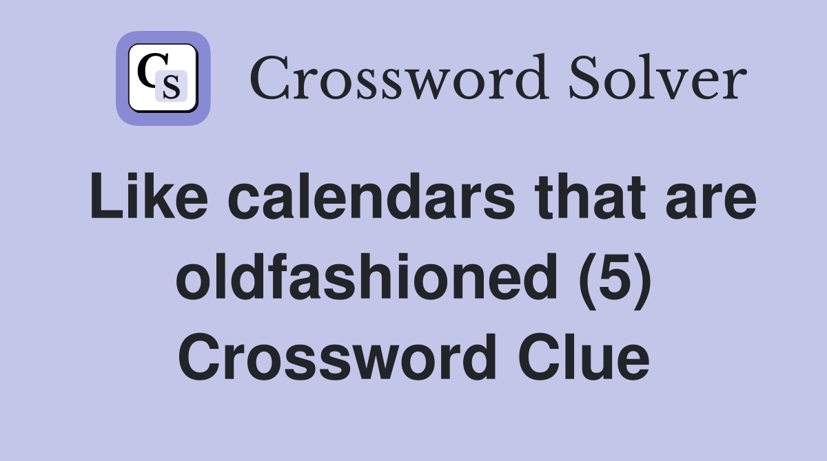 Like calendars that are oldfashioned (5) Crossword Clue