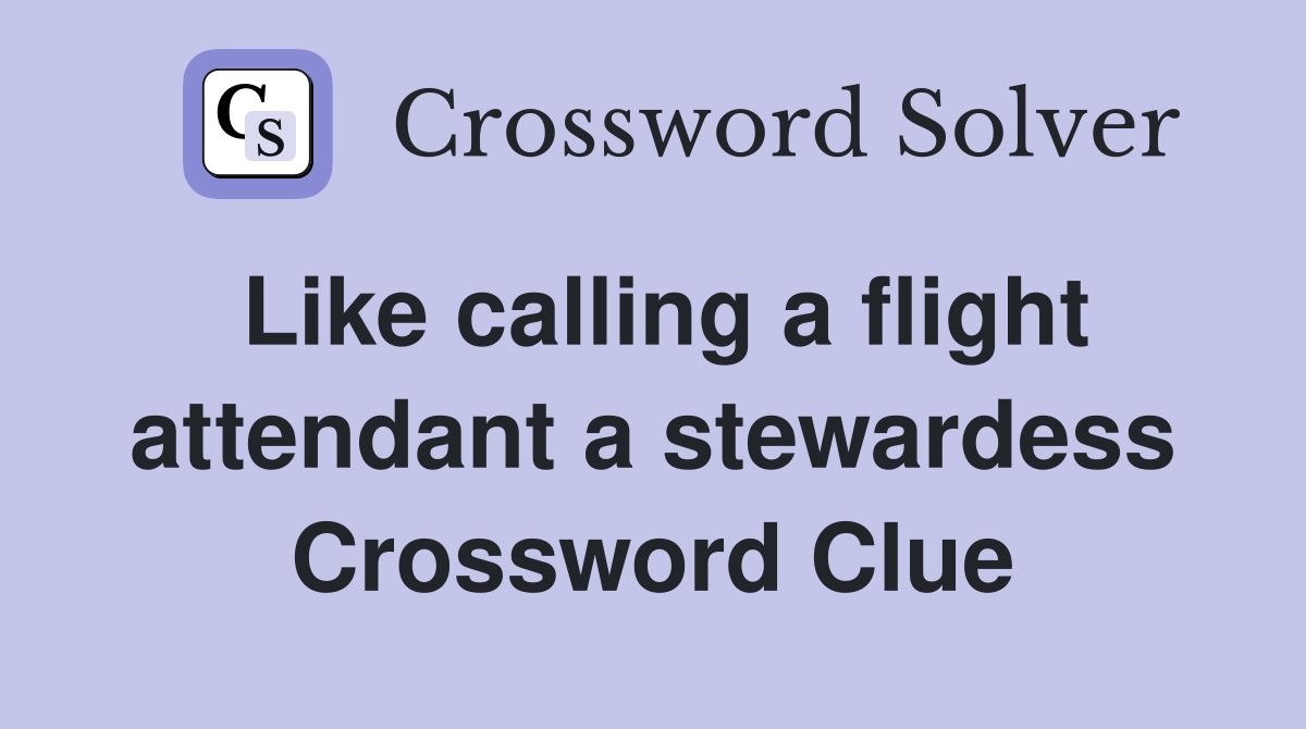 Like calling a flight attendant a stewardess Crossword Clue