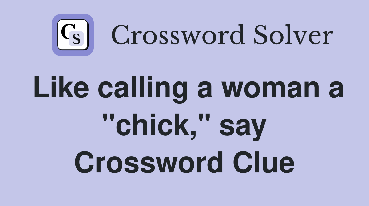 Like calling a woman a "chick," say Crossword Clue