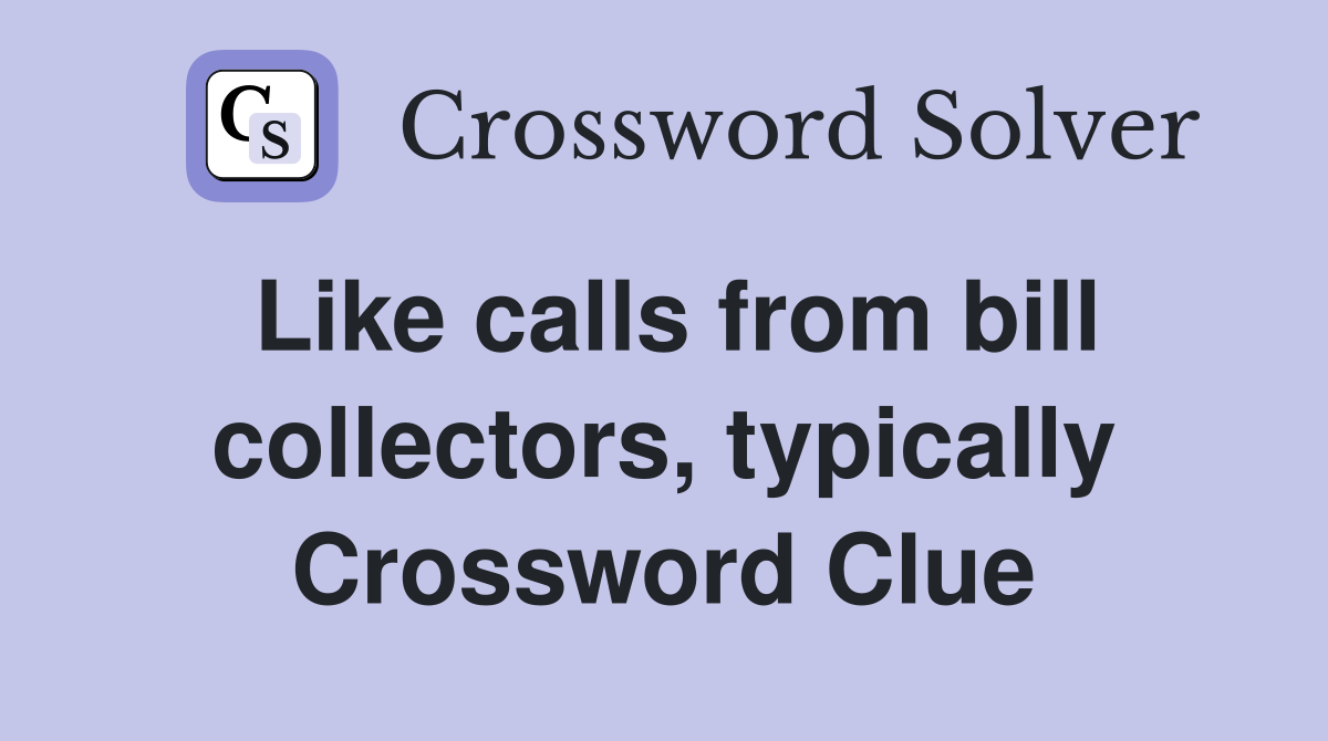Like calls from bill collectors, typically Crossword Clue