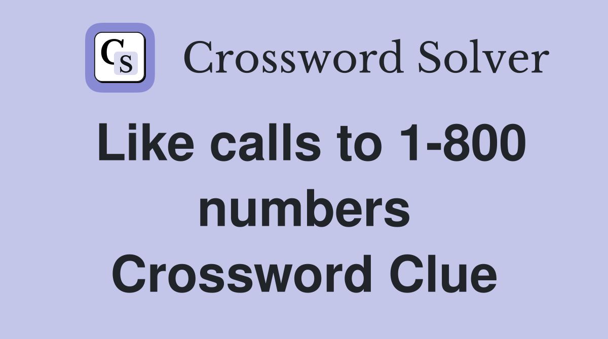 Like calls to 1-800 numbers Crossword Clue