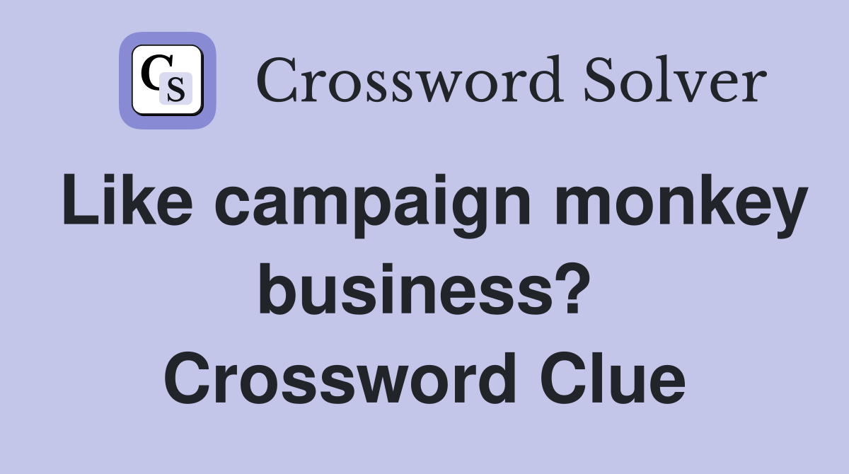 Like campaign monkey business? Crossword Clue