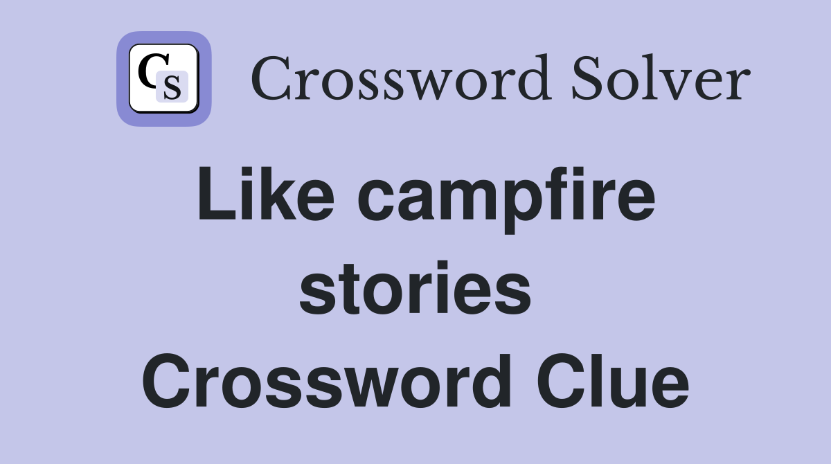 Like campfire stories Crossword Clue