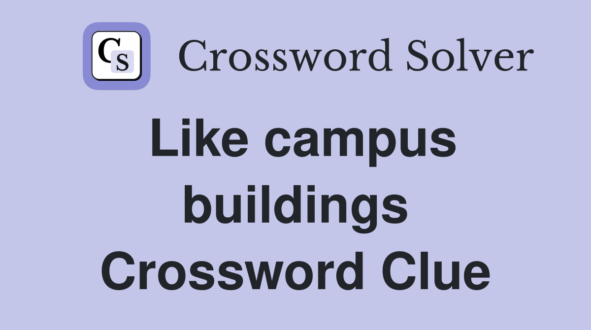 Like campus buildings Crossword Clue