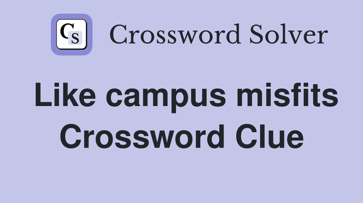 Like campus misfits Crossword Clue