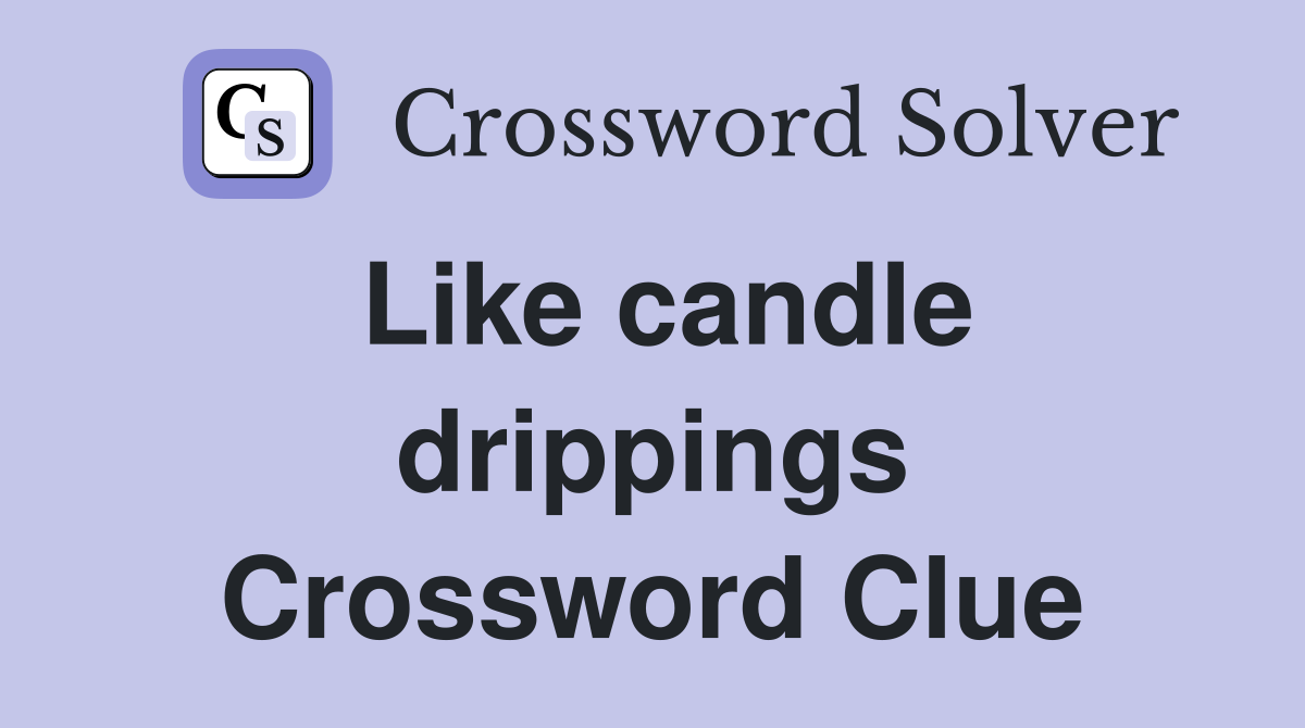 Like candle drippings Crossword Clue