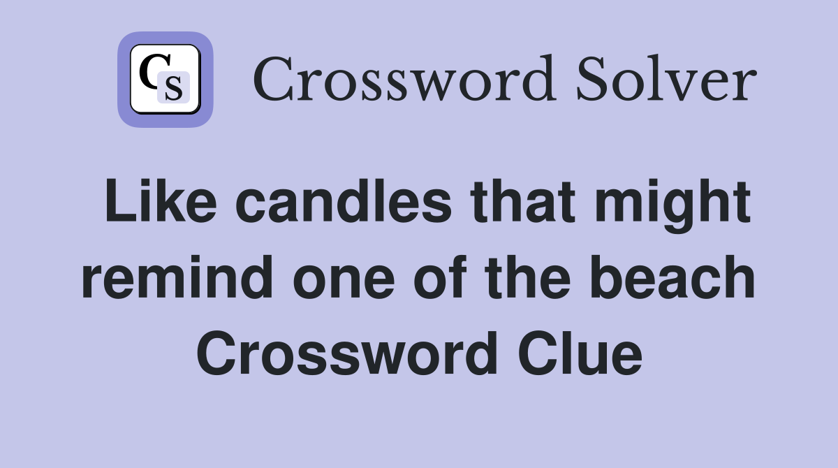 Like candles that might remind one of the beach Crossword Clue