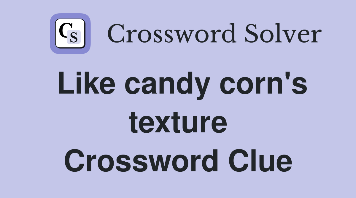 Like candy corn's texture Crossword Clue