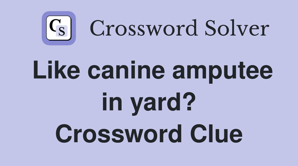 Like canine amputee in yard? Crossword Clue