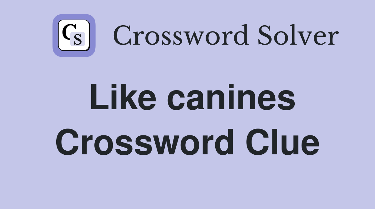 Like canines Crossword Clue