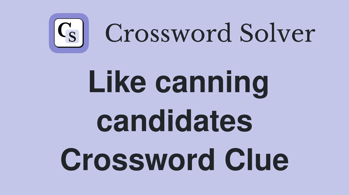 Like canning candidates Crossword Clue
