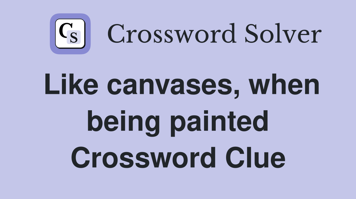 Like canvases, when being painted Crossword Clue