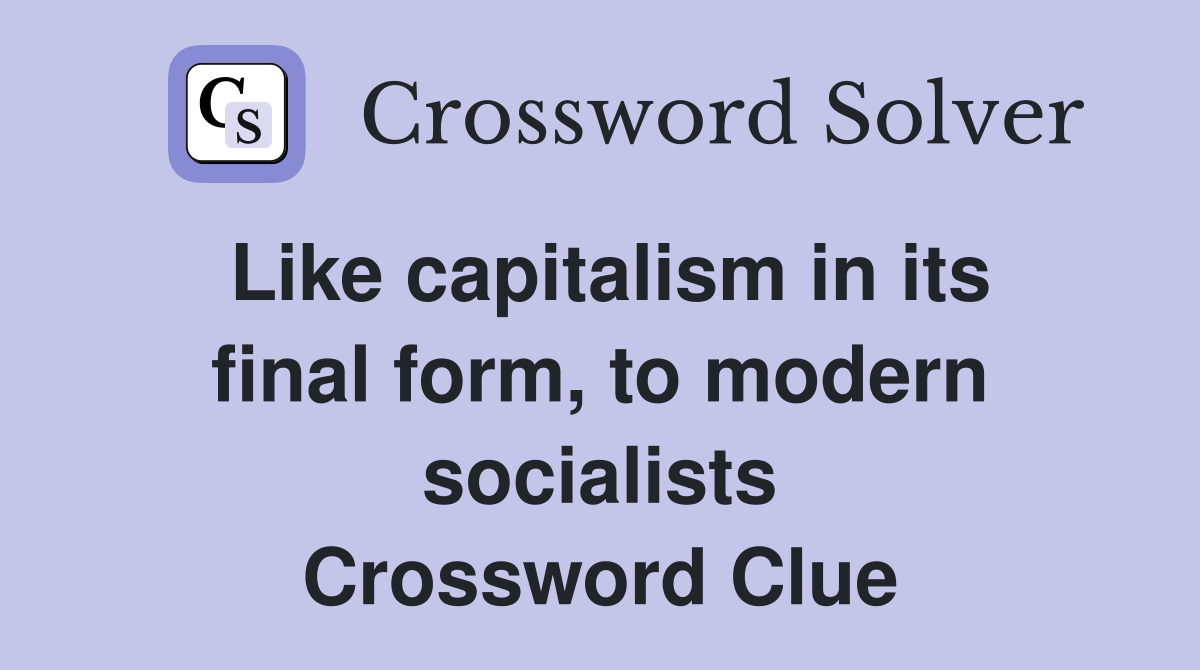 Like capitalism in its final form, to modern socialists Crossword Clue