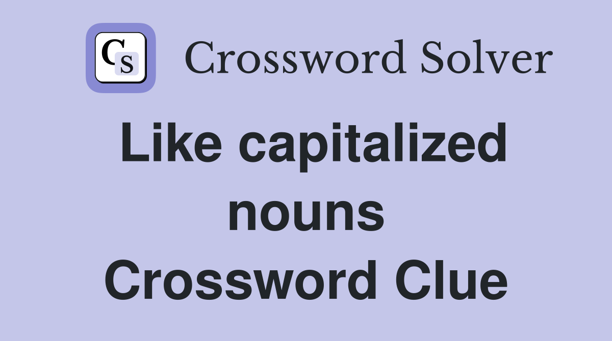 Like capitalized nouns Crossword Clue