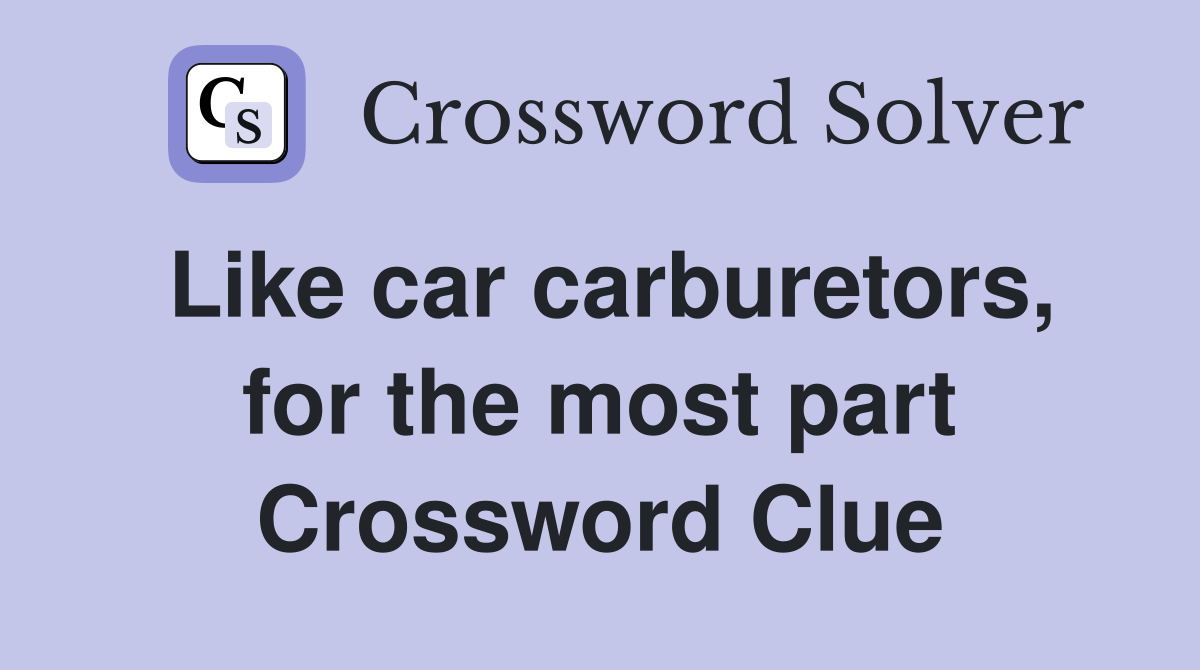 Like car carburetors, for the most part Crossword Clue