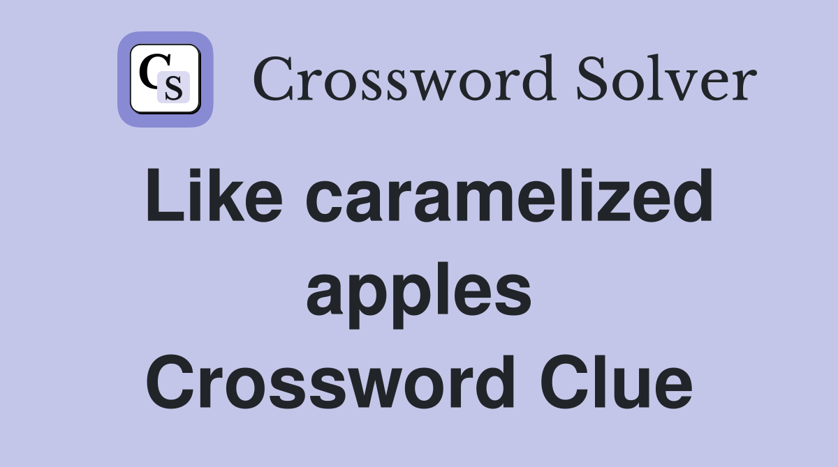 Like caramelized apples Crossword Clue