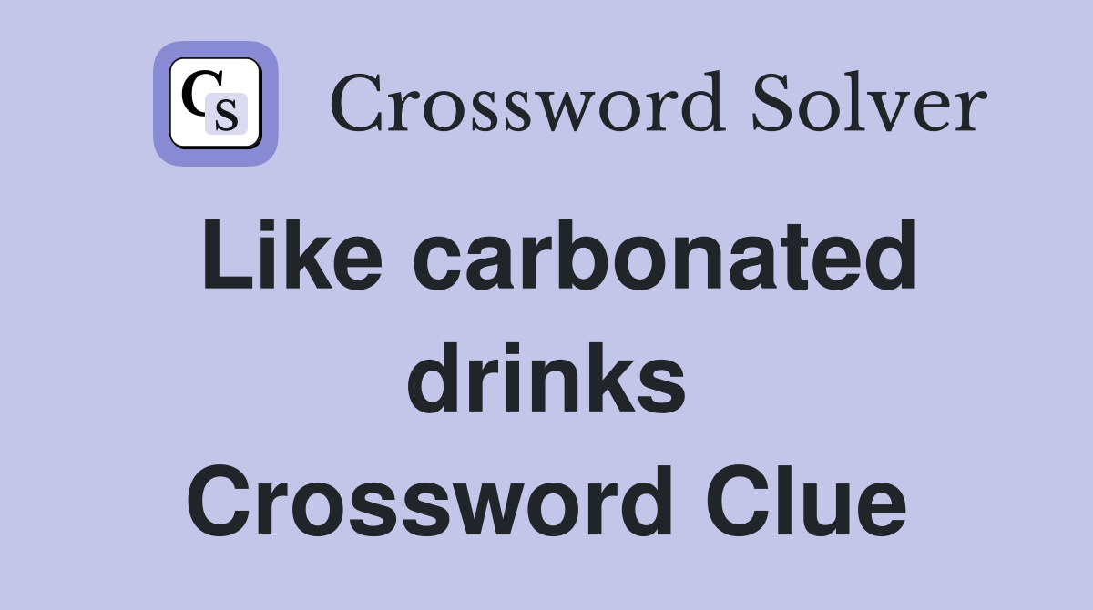 Like carbonated drinks Crossword Clue