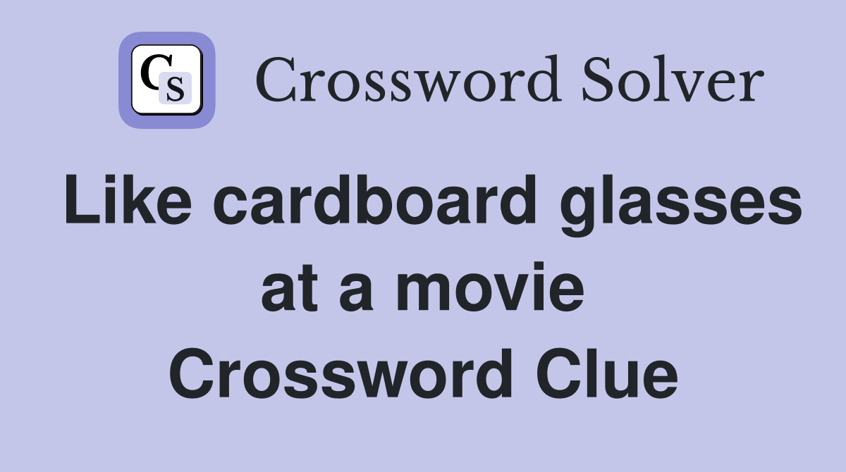Like cardboard glasses at a movie Crossword Clue