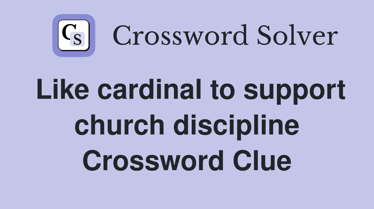 Like cardinal to support church discipline Crossword Clue