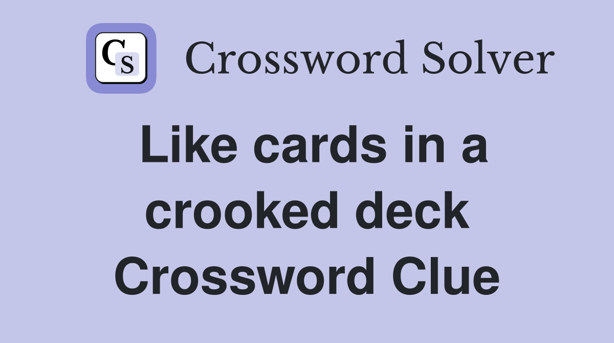 Like cards in a crooked deck Crossword Clue