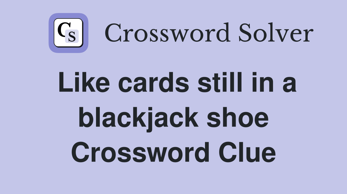 Like cards still in a blackjack shoe Crossword Clue