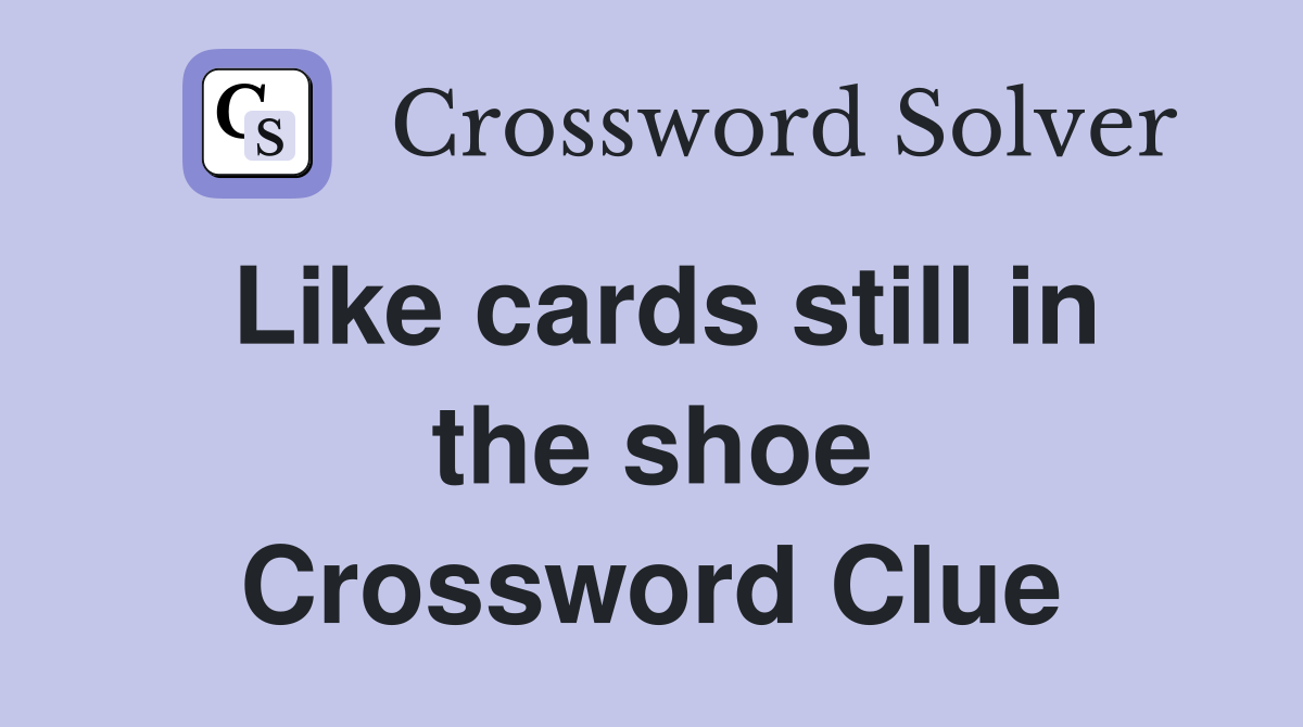 Like cards still in the shoe Crossword Clue