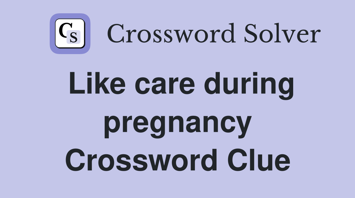 Like care during pregnancy Crossword Clue