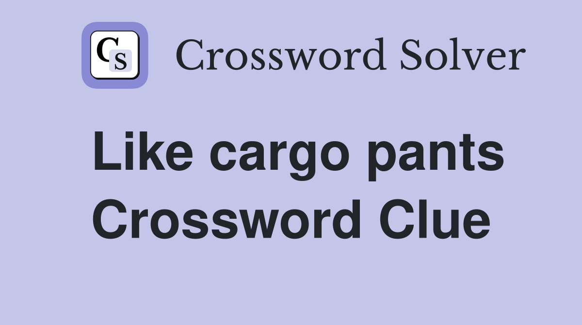 Like cargo pants Crossword Clue