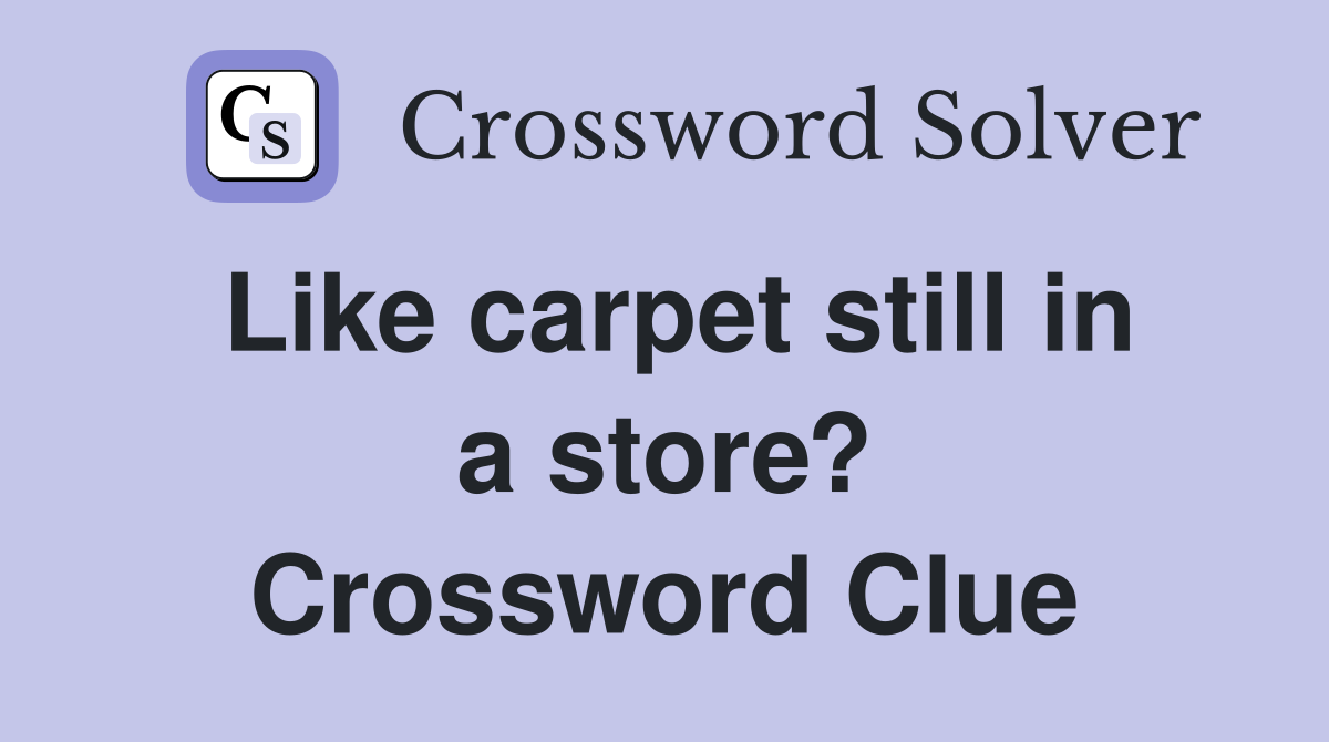 Like carpet still in a store? Crossword Clue