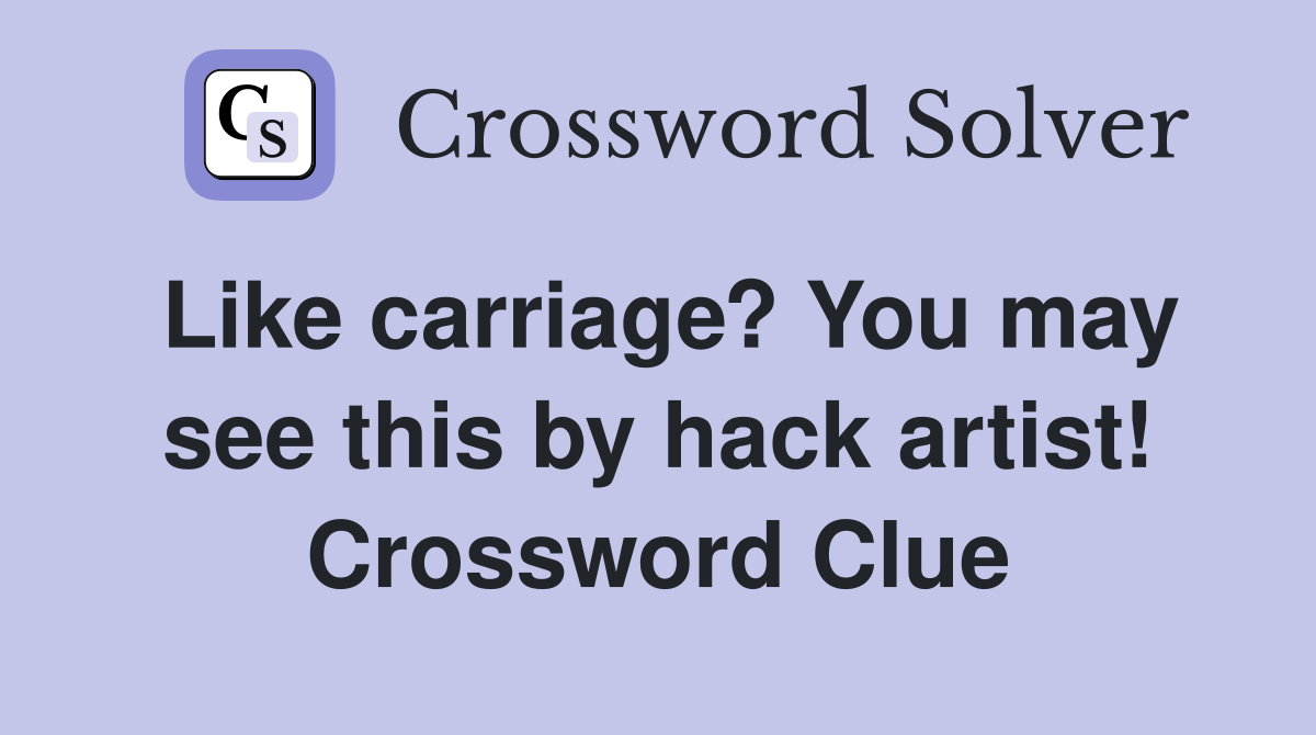 Like carriage? You may see this by hack artist! Crossword Clue